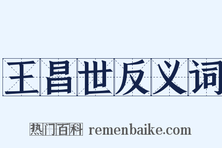 王昌世反义词是什么意思的图片